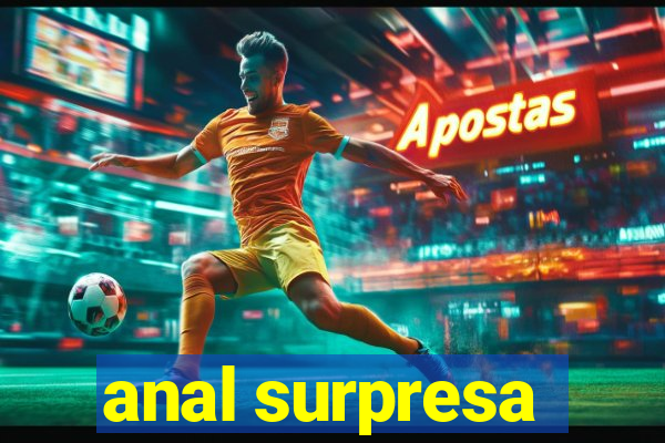 anal surpresa